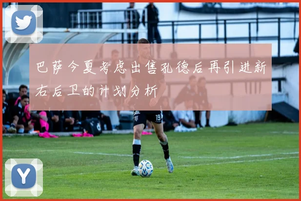 巴萨今夏考虑出售孔德后再引进新右后卫的计划分析