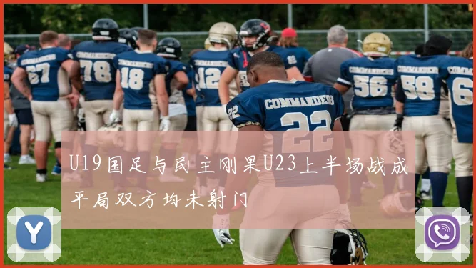 U19国足与民主刚果U23上半场战成平局双方均未射门